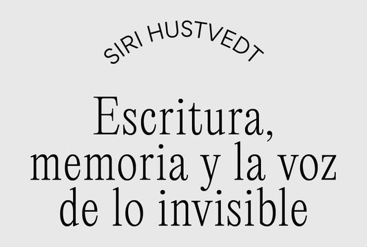 Siri Hustvedt: Escritura, memoria y la voz de lo invisible
