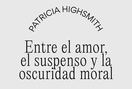 Patricia Highsmith: Entre el amor, el suspenso y la oscuridad moral