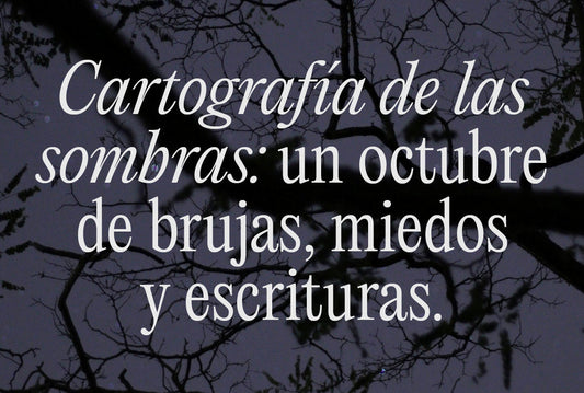Cartografía de las sombras: un octubre de brujas, miedos y escrituras