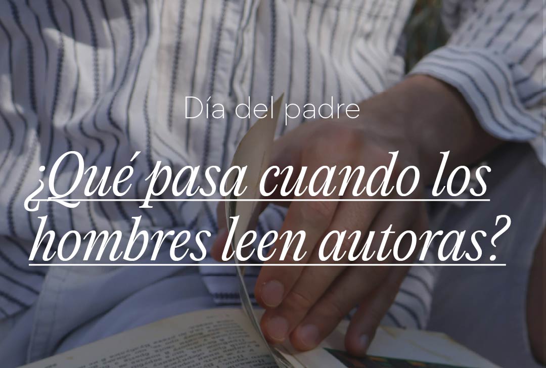 Día del padre, ¿qué pasa cuando los hombres leen autoras?