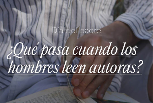 Día del padre, ¿qué pasa cuando los hombres leen autoras?