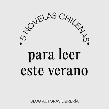 5 novelas chilenas para leer este verano