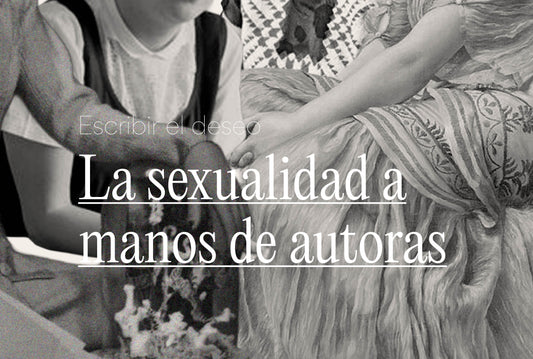 Escribir el deseo: la sexualidad a manos de autoras