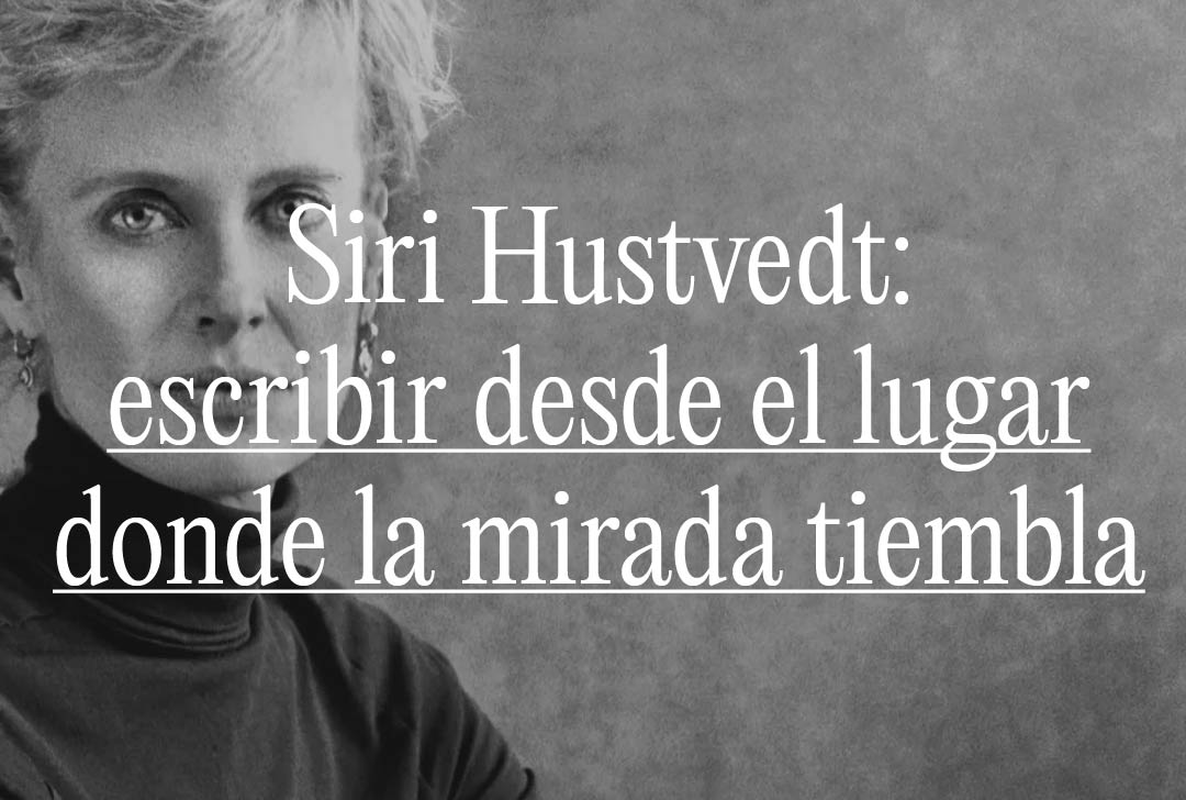 Siri Hustvedt: escribir desde el lugar donde la mirada tiembla