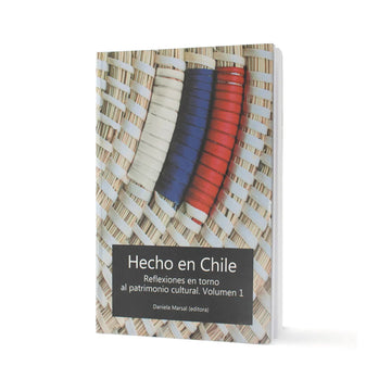 Hecho en Chile. Reflexiones en torno al patrimonio cultural. Volumen 1