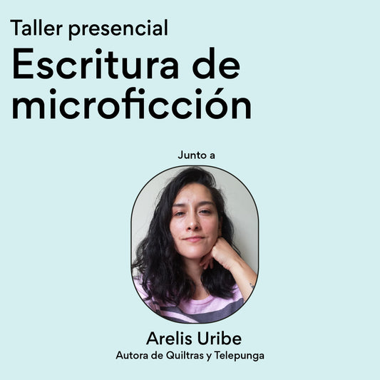 Taller Presencial - Escritura de microficción con Arelis Uribe